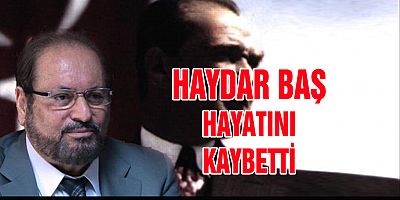 BTP Başkanı Haydar Baş koronavirüs nedeniyle hayatını kaybetti