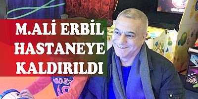 Mehmet Ali Erbil Hastaneye Kaldırıldı