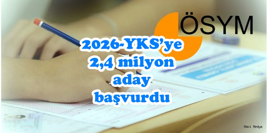 2026-YKS’ye 2,4 milyon aday başvurdu