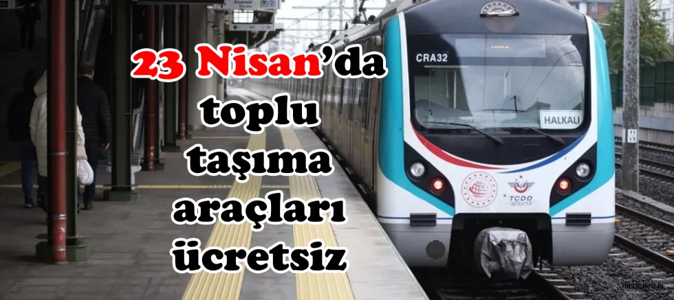23 Nisan’da toplu taşıma araçları ücretsiz olacak