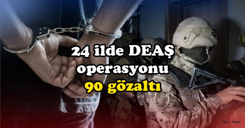 24 ilde DEAŞ operasyon: 90 gözaltı