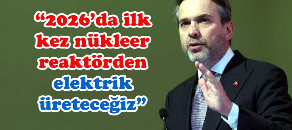 Bayraktar: Akkuyu’dan 2026’da Türkiye’nin ilk nükleer elektriği üretilecek