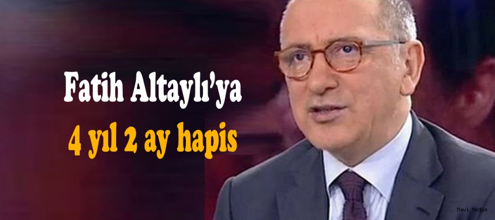 Gazeteci Fatih Altaylı’ya 4 yıl 2 ay hapis