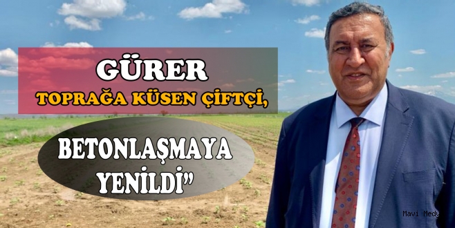 GÜRER: “TARIM 19 YILDIR EN YOKSUL SEKTÖR”