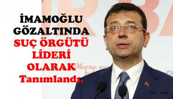 İMAMOĞLU SUÇ ÖRGÜTÜ LİDERİ OLARAK, GÖZLATINDA...