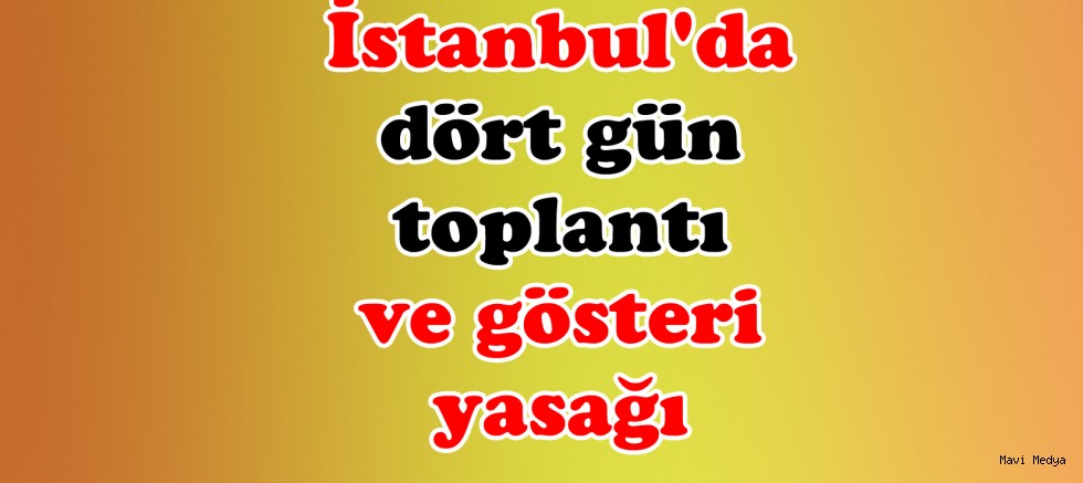 İstanbul'da dört gün toplantı ve gösteri yasağı