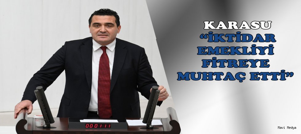 CHP’Lİ KARASU: “İKTİDAR EMEKLİYİ FİTREYE MUHTAÇ ETTİ”