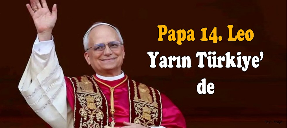 Papa 14. Leo yarın Türkiye’ye geliyor