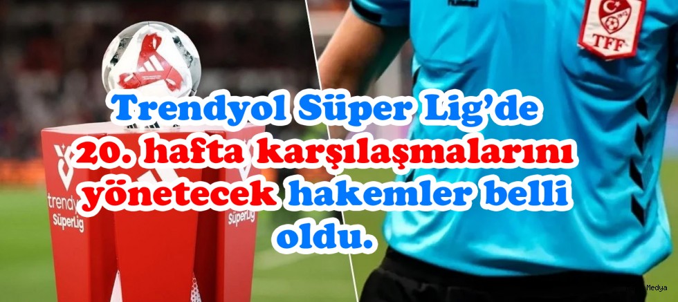 Süper Lig’de 20. haftanın hakemleri açıklandı