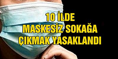 10 ilde maskesiz sokağa çıkmak yasaklandı! 