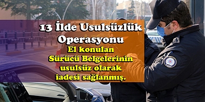 13 ilde usulsüzlük operasyonu