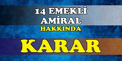 14 Amiral Hakkında Mahkeme Kararını Verdi!