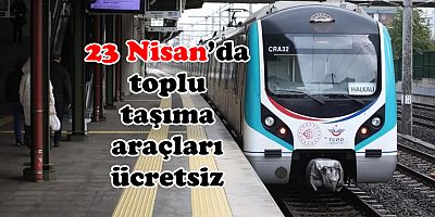 23 Nisan’da toplu taşıma araçları ücretsiz olacak