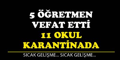 5 öğretmen hayatını kaybetti, 11 okul karantinada