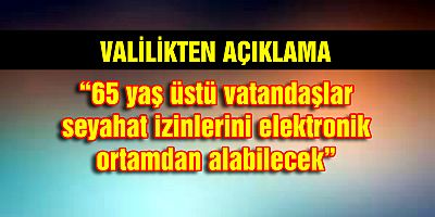 65 yaş üstü vatandaşlar seyahat izinlerini elektronik ortamdan alabilecek