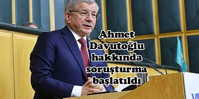 Ahmet Davutoğlu hakkında soruşturma başlatıldı