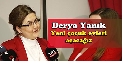 Aile Bakanı Derya Yanık: Yeni çocuk evleri açacağız