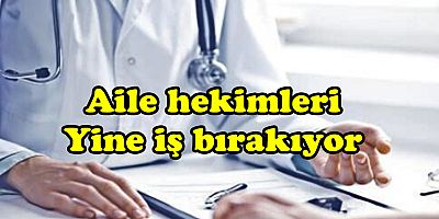 Aile hekimleri iş bırakıyor