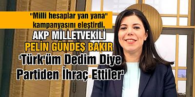 AKP Milletvekili Bakır 'Türk'üm Dedim Diye Partiden İhraç Ettiler'  