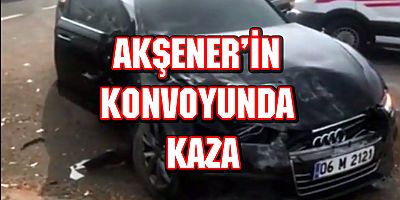 AKŞENER'İN KONVOYUNDA KAZA