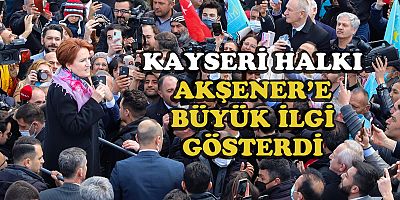 Akşener  Büyük İlgi Gördü