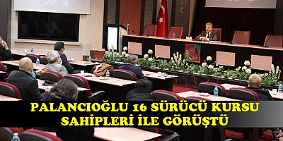 PALANCIOĞLU SÜRÜCÜ KURSLARI SAHİPLERİYLE BİR ARAYA GELDİ