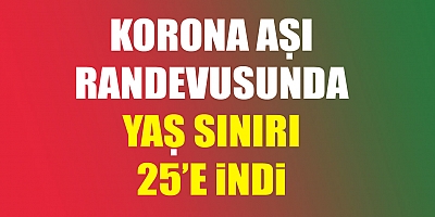 Aşı randevularında yaş sınırı 25'e indi