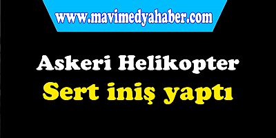 Askeri helikopter sert iniş yaptı