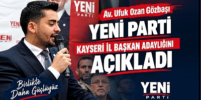 Av. Ufuk Ozan Gözbaşı, Yeni Parti Kayseri İl Başkanlığı’na Aday