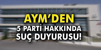 AYM'den beş partinin yönetimi hakkında suç duyurusu