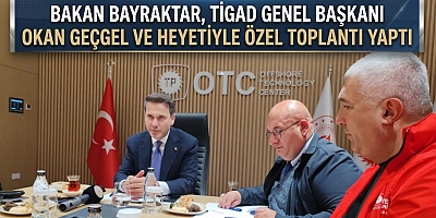 BAKAN BAYRAKTAR’DAN TİGAD GENEL BAŞKANI OKAN GEÇGEL VE BASIN HEYETİNE ENERJİ VİZYONUNA İLİŞKİN ÖZEL AÇIKLAMALAR