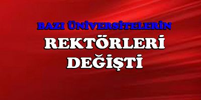 Bazı üniversitelerin rektörleri değişti