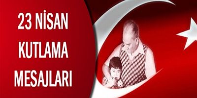 23 NİSAN ULUSAL EGEMENLİK VE ÇOCUK BAYRAMI MESAJLARI