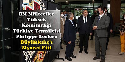 BM MÜLTECİLER YÜKSEK KOMİSERLİĞİ TÜRKİYE TEMSİLCİSİ'NDEN BÜYÜKKILIÇ'A ZİYARET