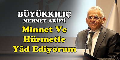 BÜYÜKKILIÇ: “İSTİKLAL ŞAİRİMİZİ RAHMET, MİNNET VE HÜRMETLE YÂD EDİYORUM”