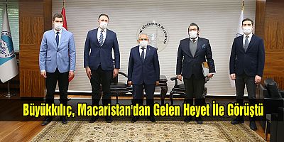 Büyükkılıç, Macaristan'dan Gelen Heyeti Kabul Etti