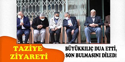 BÜYÜKKILIÇ'TAN, ACILI AİLEYE TAZİYE ZİYARETİ