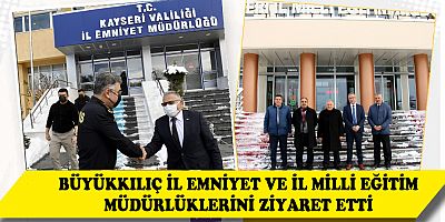  BÜYÜKKILIÇ'TAN MİLLİ EĞİTİM VE EMNİYET'E ZİYARET