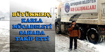 BÜYÜKKILIÇ TELSİZ İLE TAKİP ETTİ