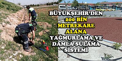 Büyükşehir'den Yağmurlama ve Damla Sulama Sistemi