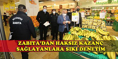 BÜYÜKŞEHİR ZABITA'DAN HAKSIZ KAZANÇ SAĞLAYANLARA SIKI DENETİM