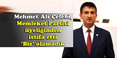 Çelebi, Memleket Partisi üyeliğinden istifa etti