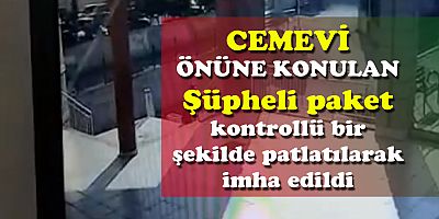 Cemevi önündeki Şüpheli paket kontrollü bir şekilde patlatıldı.