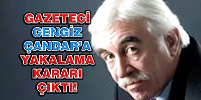 Cengiz Çandar Hakkında Yakalama Kararı