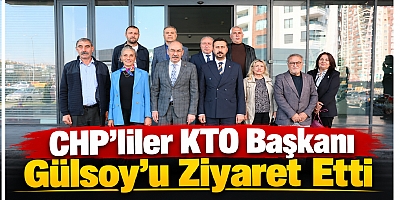 CHP HEYETİ KTO BAŞKANI ÖMER GÜLSOY’U ZİYARET ETTİ