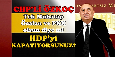 CHP’li Özkoç: “Yargıyı niye harekete geçirdiniz?”