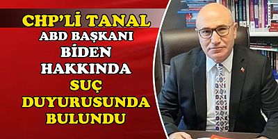CHP'li Tanal ABD Başkanı Biden hakkında suç duyurusunda bulundu
