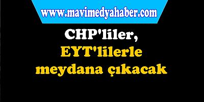 CHP'liler, EYT'lilerle meydana çıkacak