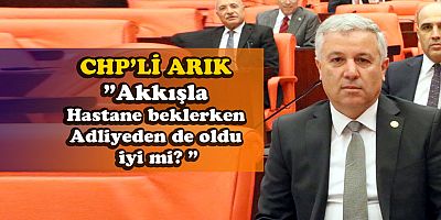 CHP MİLLETVEKİLİ ARIK: “AKKIŞLA DEVLET HASTANESİ BEKLİYOR”
