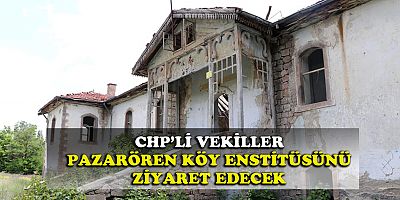 CHP MİLLETVEKİLLERİ PAZARÖREN KÖY ENSTİTÜSÜNÜ ZİYARET EDECEK